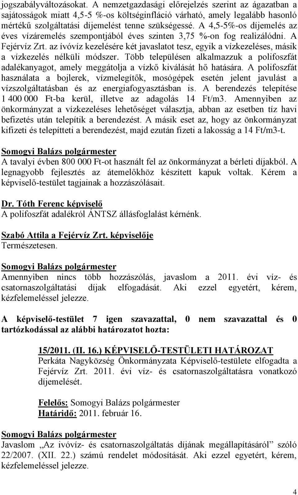 A 4,5-5%-os díjemelés az éves vízáremelés szempontjából éves szinten 3,75 %-on fog realizálódni. A Fejérvíz Zrt.