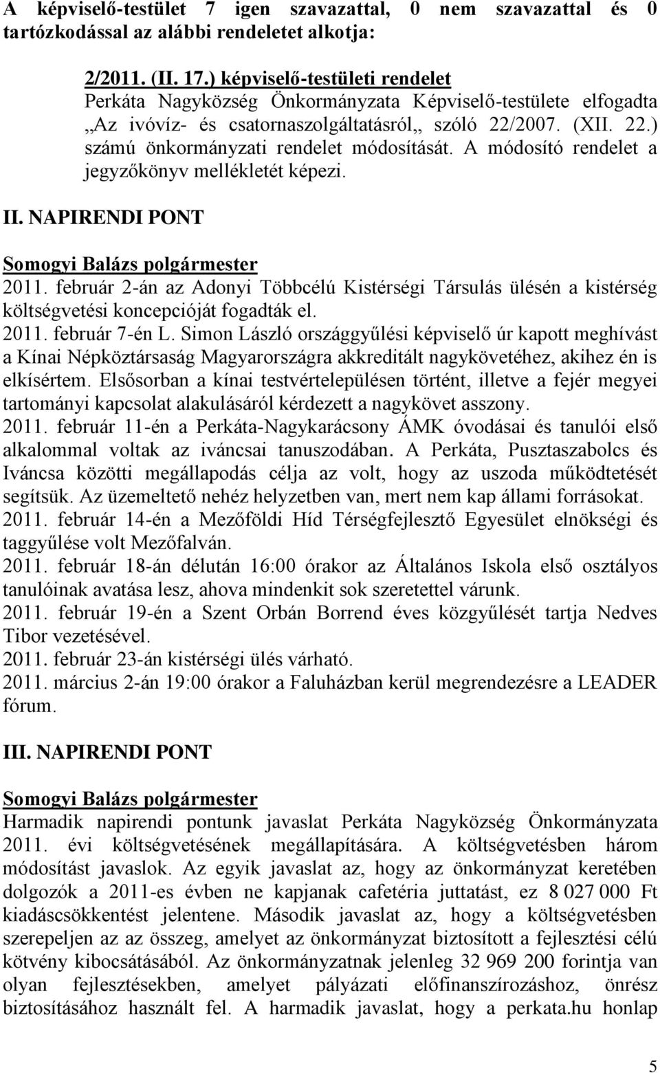 A módosító rendelet a jegyzőkönyv mellékletét képezi. II. NAPIRENDI PONT 2011. február 2-án az Adonyi Többcélú Kistérségi Társulás ülésén a kistérség költségvetési koncepcióját fogadták el. 2011. február 7-én L.