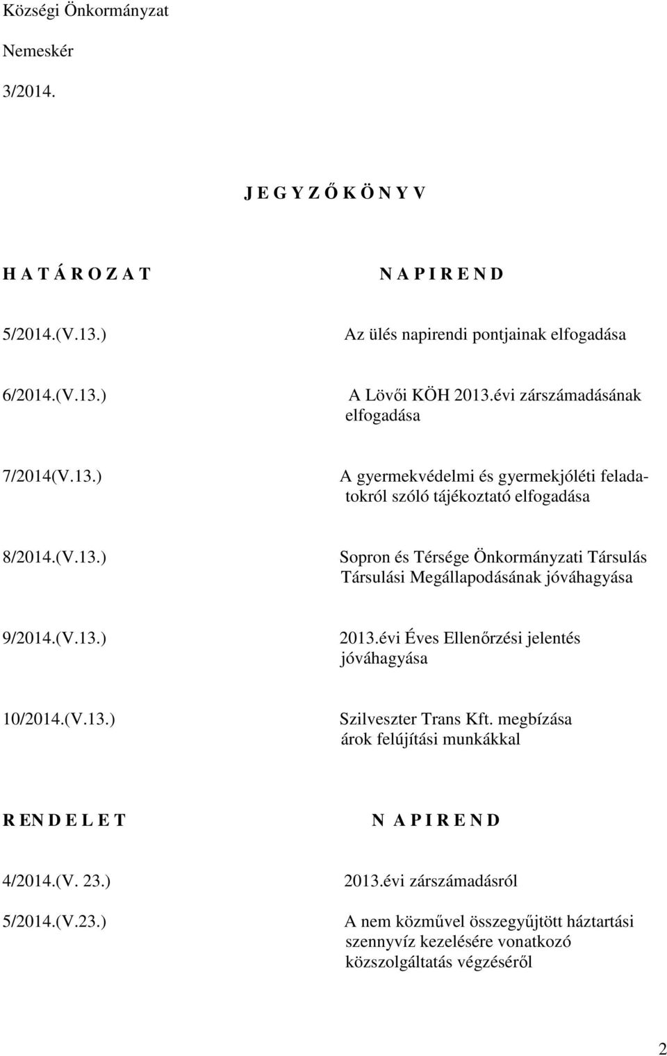 (V.13.) 2013.évi Éves Ellenırzési jelentés jóváhagyása 10/2014.(V.13.) Szilveszter Trans Kft. megbízása árok felújítási munkákkal R EN D E L E T N A P I R E N D 4/2014.(V. 23.