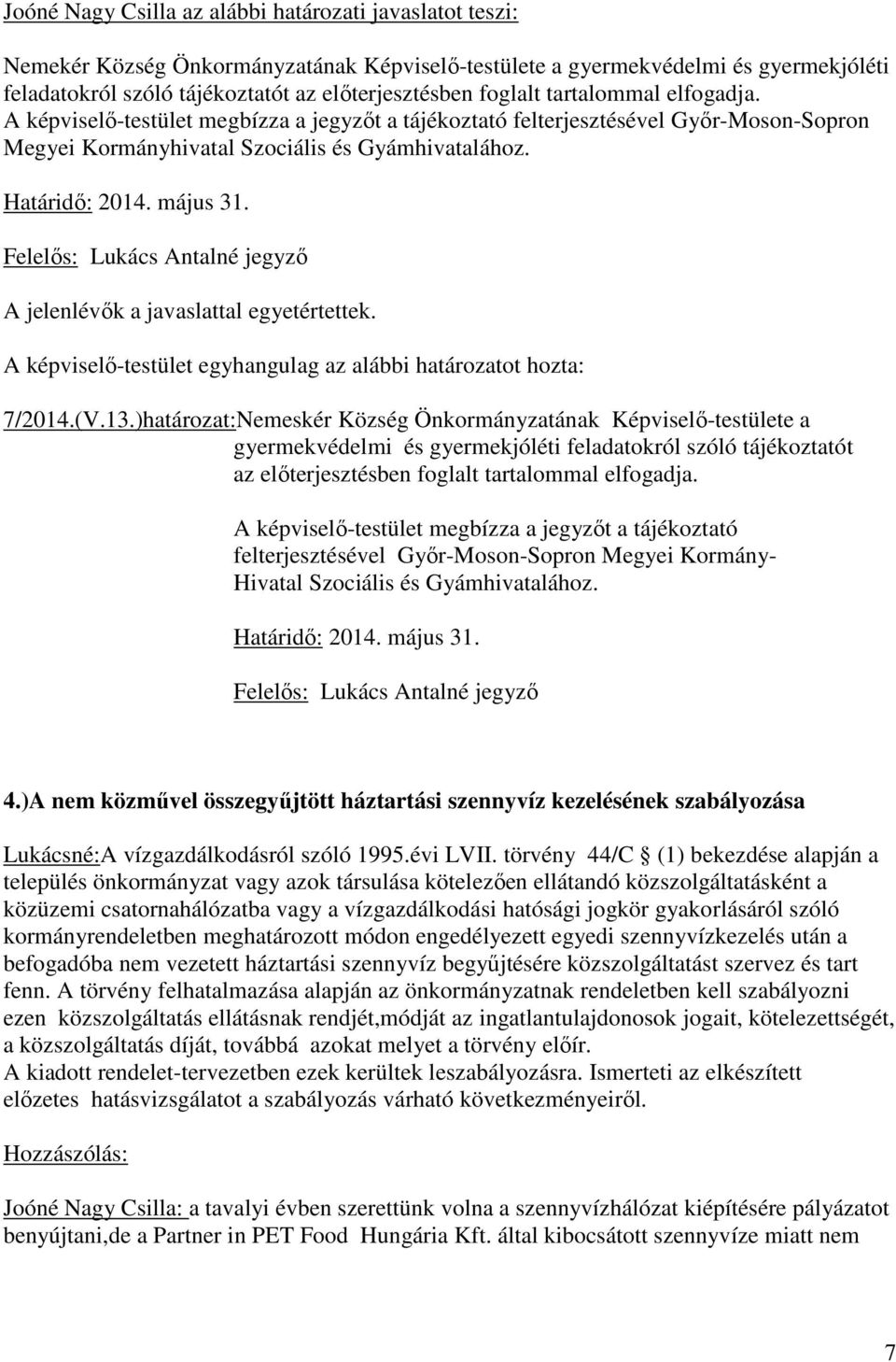 Felelıs: Lukács Antalné jegyzı A jelenlévık a javaslattal egyetértettek. A képviselı-testület egyhangulag az alábbi határozatot hozta: 7/2014.(V.13.