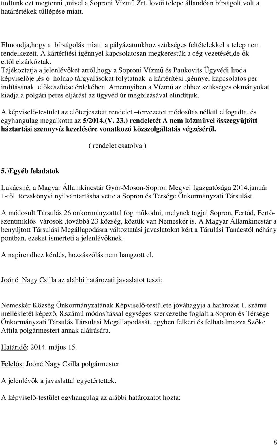 Tájékoztatja a jelenlévıket arról,hogy a Soproni Vízmő és Paukovits Ügyvédi Iroda képviselıje,és ı holnap tárgyalásokat folytatnak a kártérítési igénnyel kapcsolatos per indításának elıkészítése