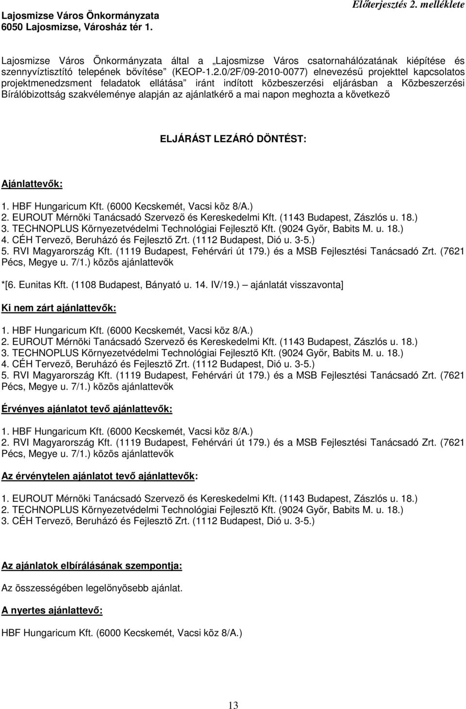 0/2F/09-2010-0077) elnevezéső projekttel kapcsolatos projektmenedzsment feladatok ellátása iránt indított közbeszerzési eljárásban a Közbeszerzési Bírálóbizottság szakvéleménye alapján az ajánlatkérı