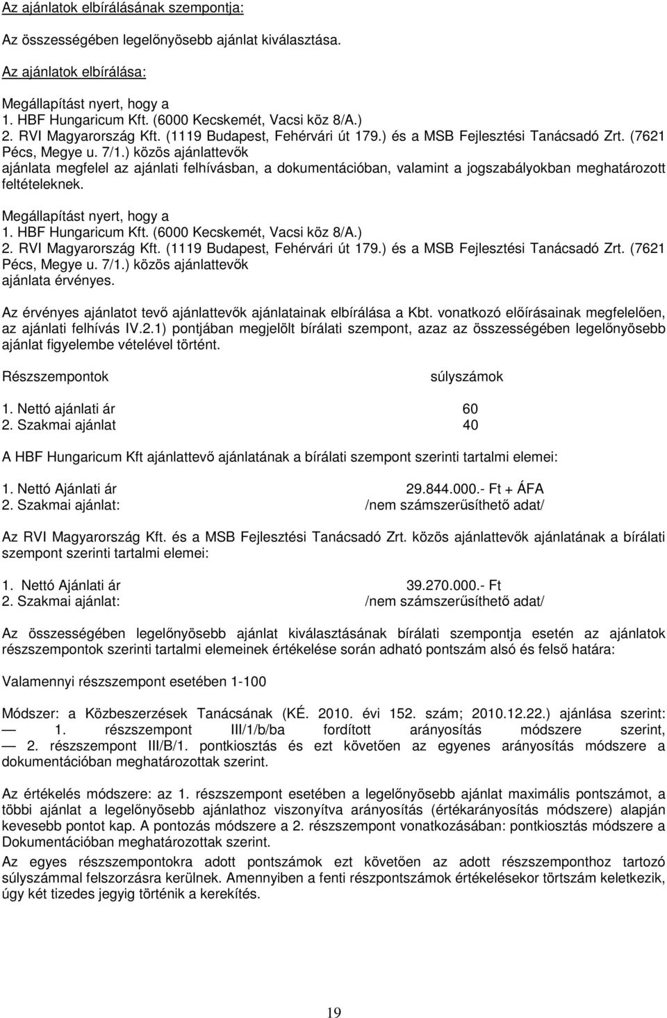 ) közös ajánlattevık ajánlata megfelel az ajánlati felhívásban, a dokumentációban, valamint a jogszabályokban meghatározott feltételeknek. Megállapítást nyert, hogy a 1. HBF Hungaricum Kft.