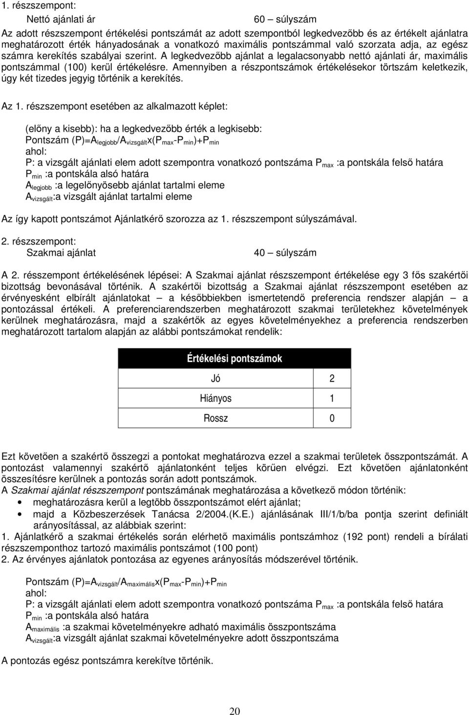 Amennyiben a részpontszámok értékelésekor törtszám keletkezik, úgy két tizedes jegyig történik a kerekítés. Az 1.