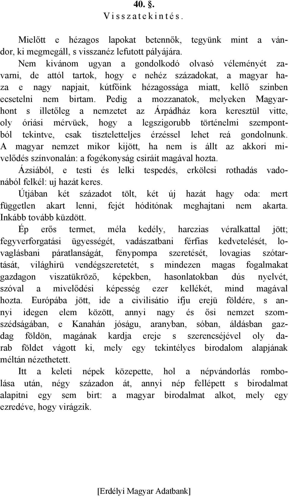 Pedig a mozzanatok, melyeken Magyarhont s illetőleg a nemzetet az Árpádház kora keresztül vitte, oly óriási mérvüek, hogy a legszigorubb történelmi szempontból tekintve, csak tiszteletteljes érzéssel