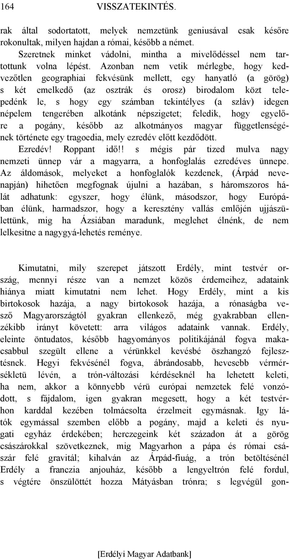 Azonban nem vetik mérlegbe, hogy kedvezőtlen geographiai fekvésünk mellett, egy hanyatló (a görög) s két emelkedő (az osztrák és orosz) birodalom közt telepedénk le, s hogy egy számban tekintélyes (a