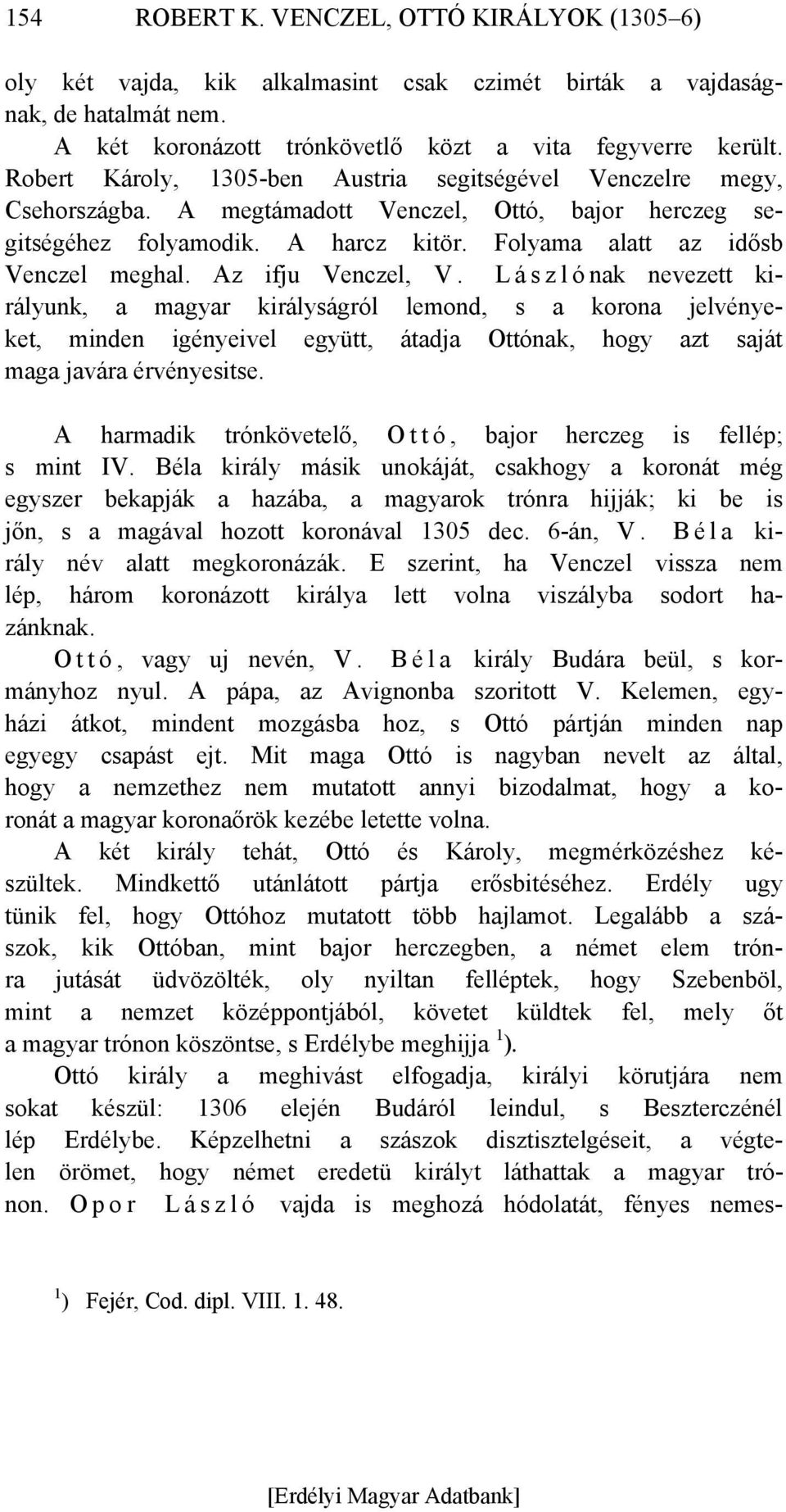 Az ifju Venczel, V. L á s z l ó nak nevezett királyunk, a magyar királyságról lemond, s a korona jelvényeket, minden igényeivel együtt, átadja Ottónak, hogy azt saját maga javára érvényesitse.