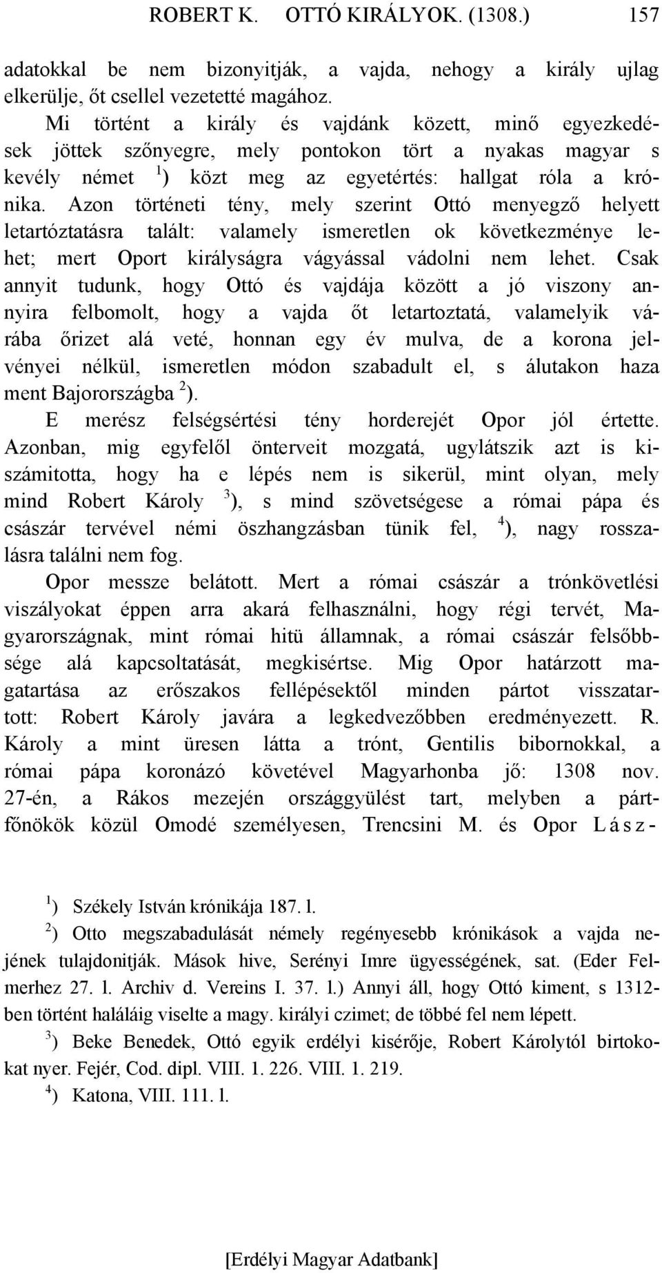 Azon történeti tény, mely szerint Ottó menyegző helyett letartóztatásra talált: valamely ismeretlen ok következménye lehet; mert Oport királyságra vágyással vádolni nem lehet.