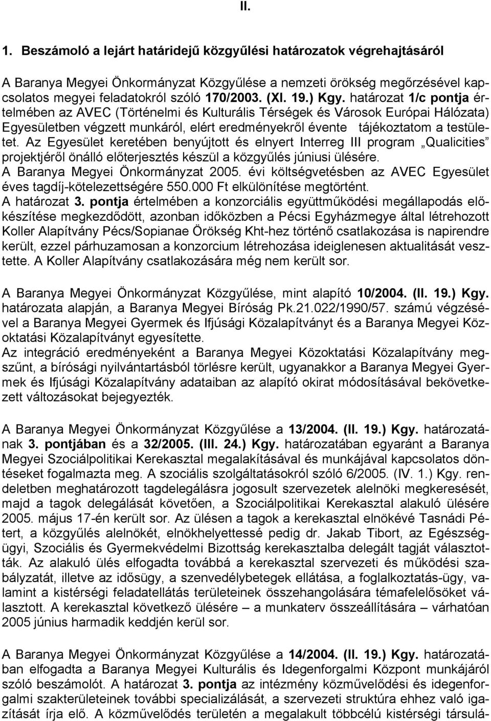 Az Egyesület keretében benyújtott és elnyert Interreg III program Qualicities projektjéről önálló előterjesztés készül a közgyűlés júniusi ülésére. A Baranya Megyei Önkormányzat 2005.