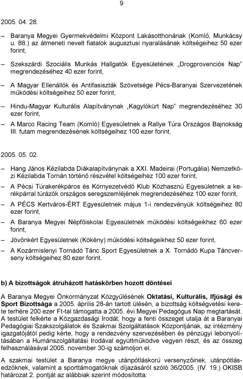 Ellenállók és Antifasiszták Szövetsége Pécs-Baranyai Szervezetének működési költségeihez 50 ezer forint, Hindu-Magyar Kulturális Alapítványnak Kagylókürt Nap megrendezéséhez 30 ezer forint, A Marco