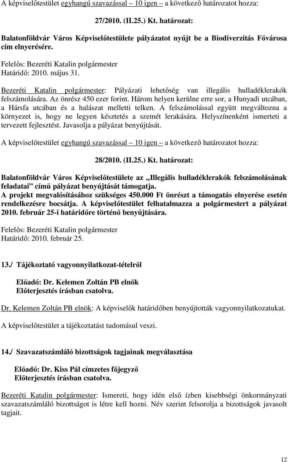 Három helyen kerülne erre sor, a Hunyadi utcában, a Hársfa utcában és a halászat melletti telken. A felszámolással együtt megváltozna a környezet is, hogy ne legyen késztetés a szemét lerakására.