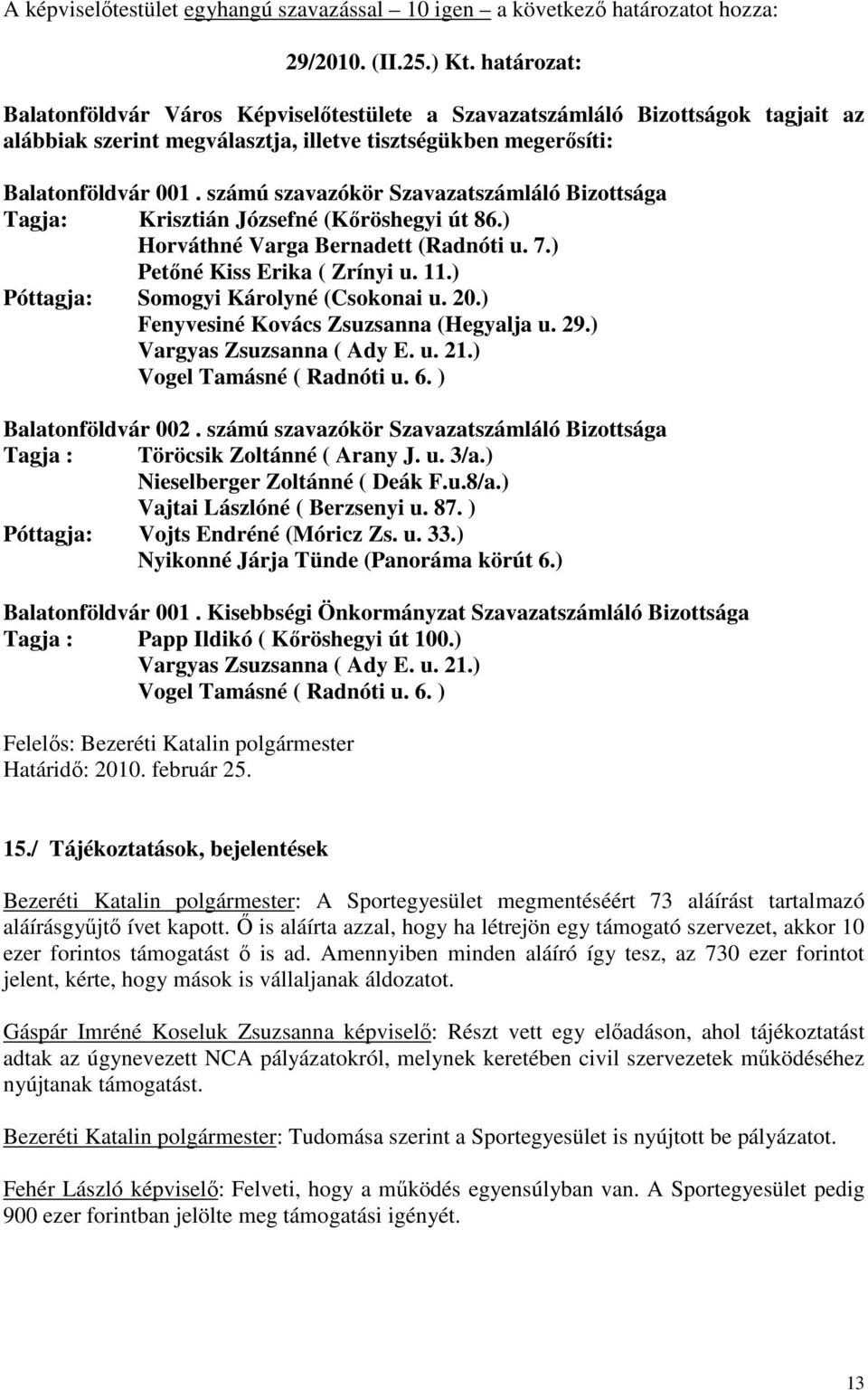 ) Póttagja: Somogyi Károlyné (Csokonai u. 20.) Fenyvesiné Kovács Zsuzsanna (Hegyalja u. 29.) Vargyas Zsuzsanna ( Ady E. u. 21.) Vogel Tamásné ( Radnóti u. 6. ) Balatonföldvár 002.