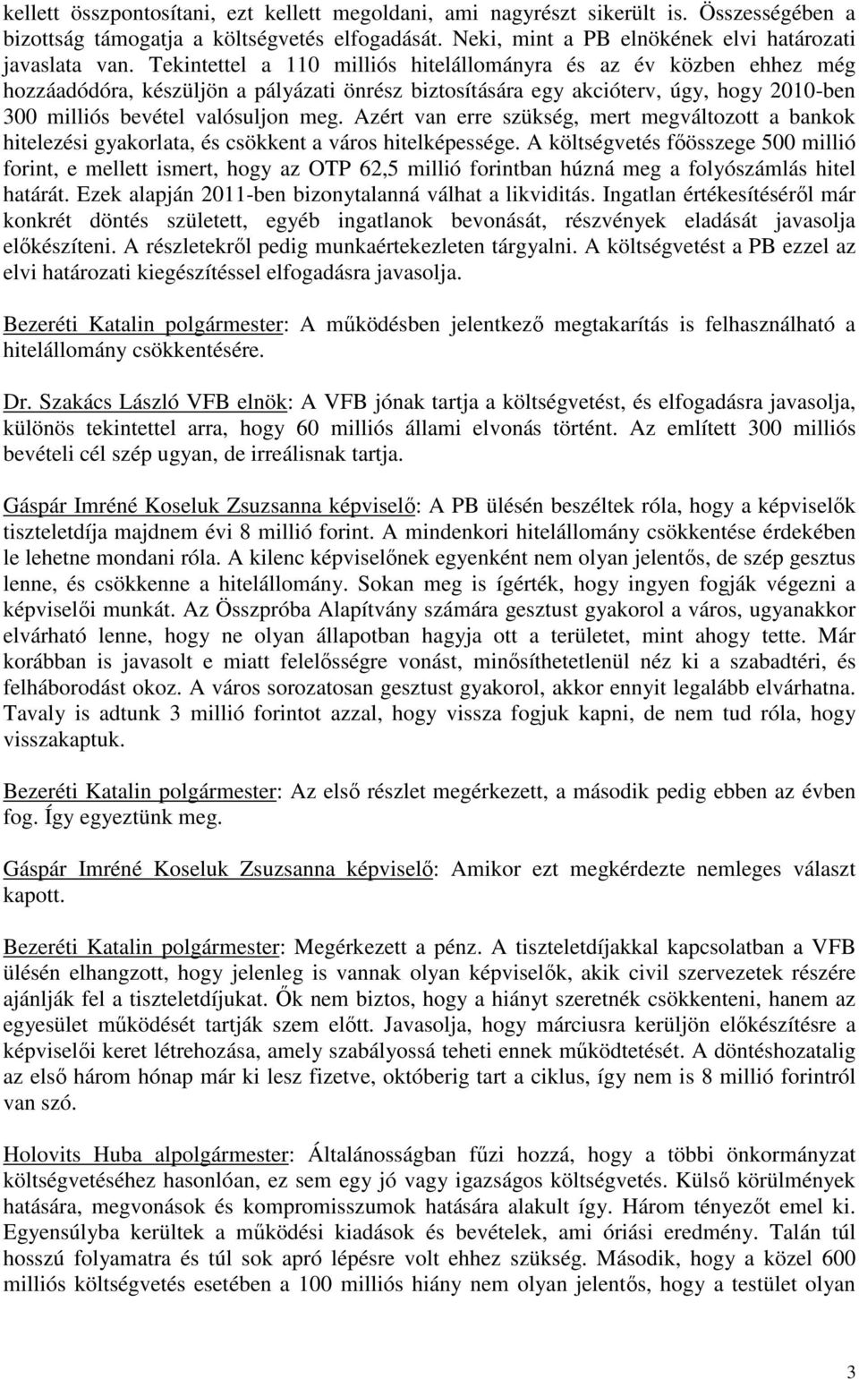 Azért van erre szükség, mert megváltozott a bankok hitelezési gyakorlata, és csökkent a város hitelképessége.