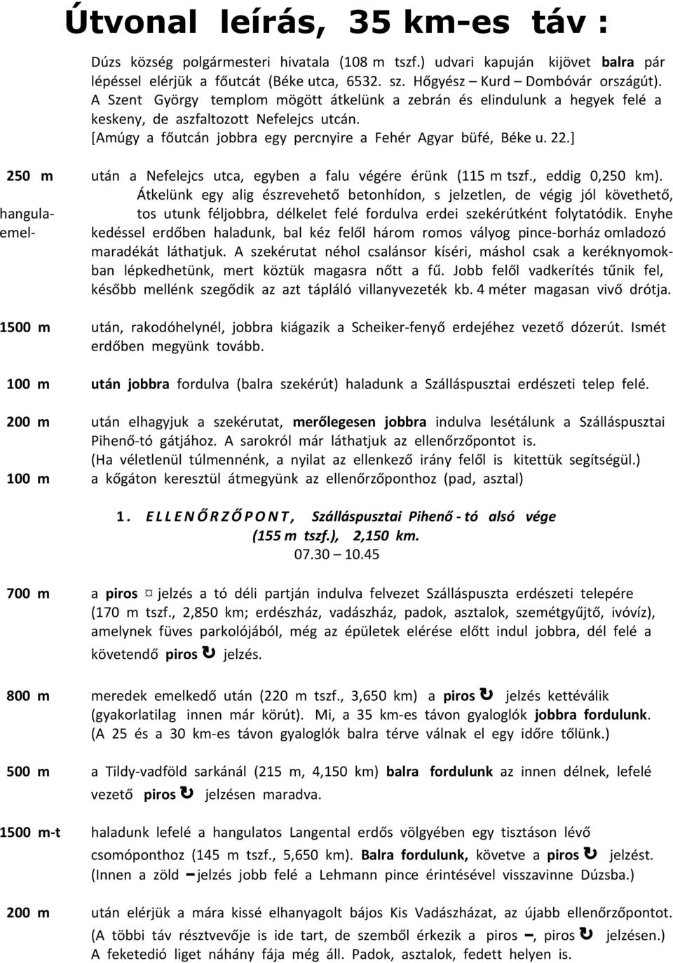 ] 250 m után a Nefelejcs utca, egyben a falu végére érünk (115 m tszf., eddig 0,250 km).