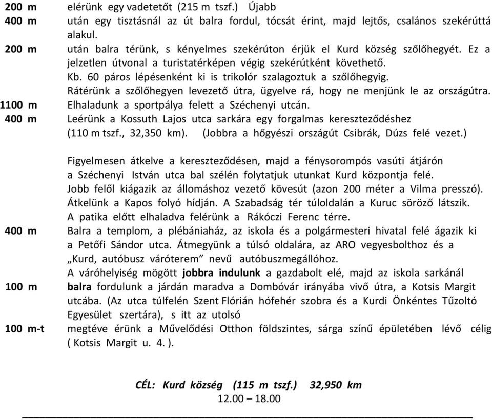 60 páros lépésenként ki is trikolór szalagoztuk a szőlőhegyig. Rátérünk a szőlőhegyen levezető útra, ügyelve rá, hogy ne menjünk le az országútra.