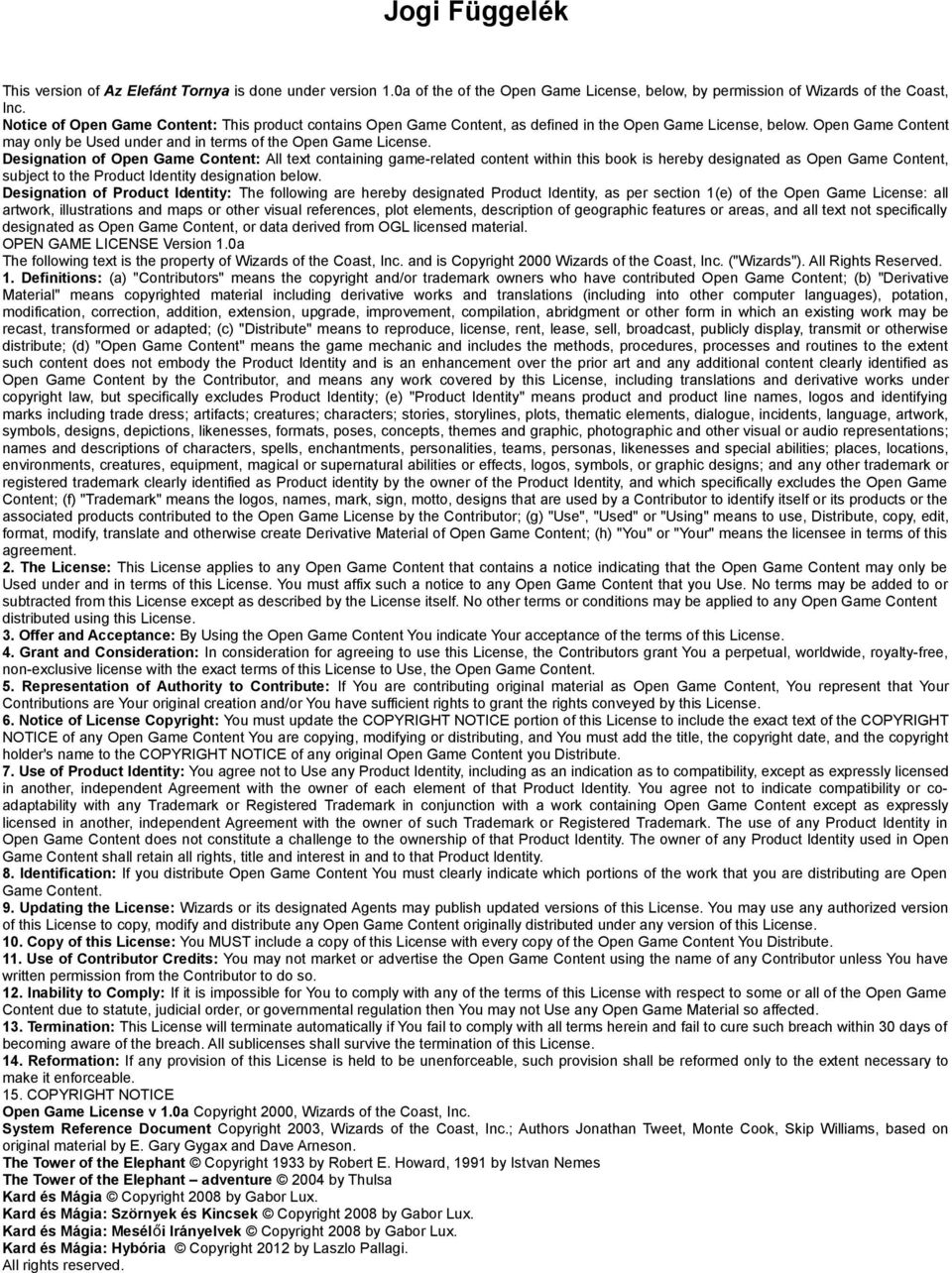 Designation of Open Game Content: All text containing game-related content within this book is hereby designated as Open Game Content, subject to the Product Identity designation below.