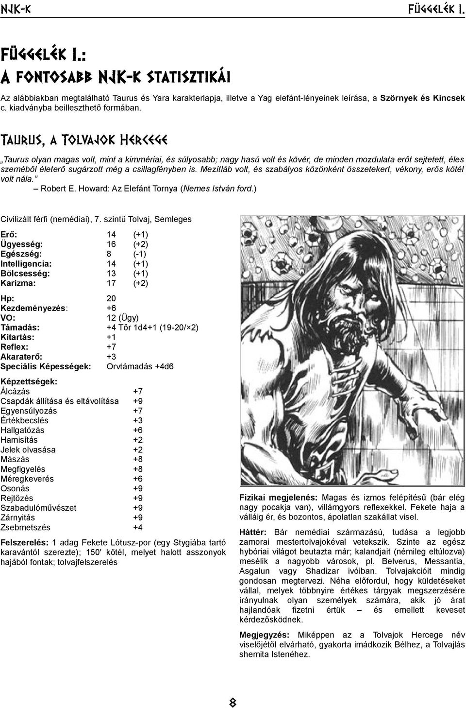Taurus, a Tolvajok Hercege Taurus olyan magas volt, mint a kimmériai, és súlyosabb; nagy hasú volt és kövér, de minden mozdulata erőt sejtetett, éles szeméből életerő sugárzott még a csillagfényben