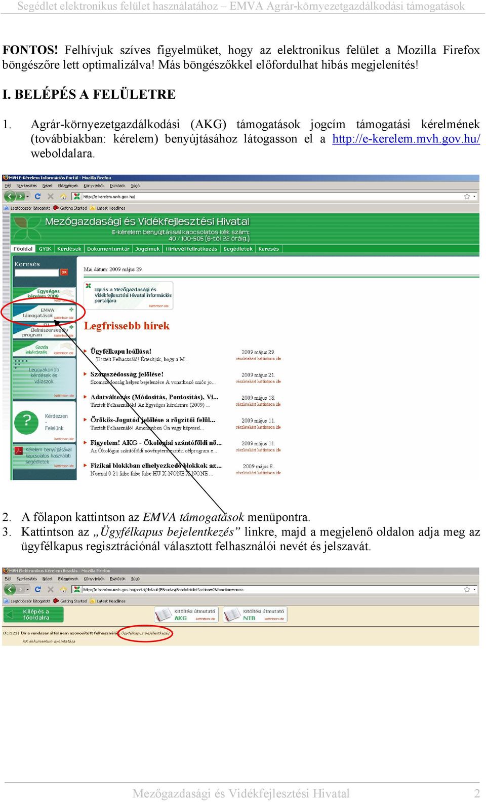 Agrár-környezetgazdálkodási (AKG) támogatások jogcím támogatási kérelmének (továbbiakban: kérelem) benyújtásához látogasson el a http://e-kerelem.mvh.gov.