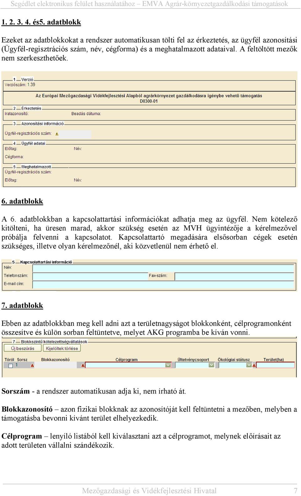 Nem kötelező kitölteni, ha üresen marad, akkor szükség esetén az MVH ügyintézője a kérelmezővel próbálja felvenni a kapcsolatot.