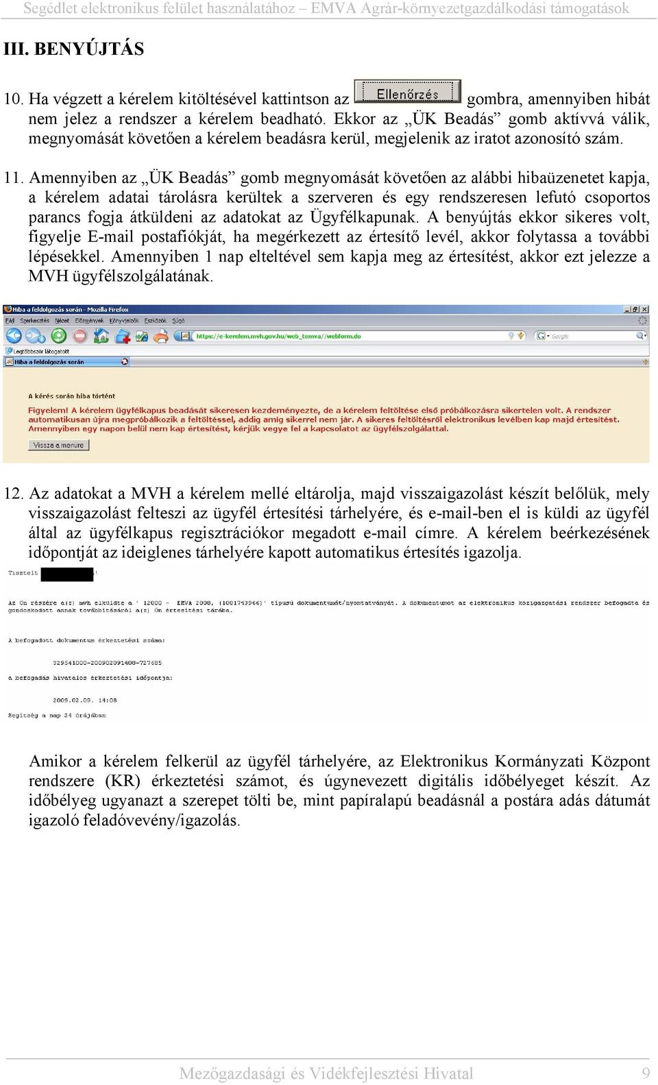 Amennyiben az ÜK Beadás gomb megnyomását követően az alábbi hibaüzenetet kapja, a kérelem adatai tárolásra kerültek a szerveren és egy rendszeresen lefutó csoportos parancs fogja átküldeni az