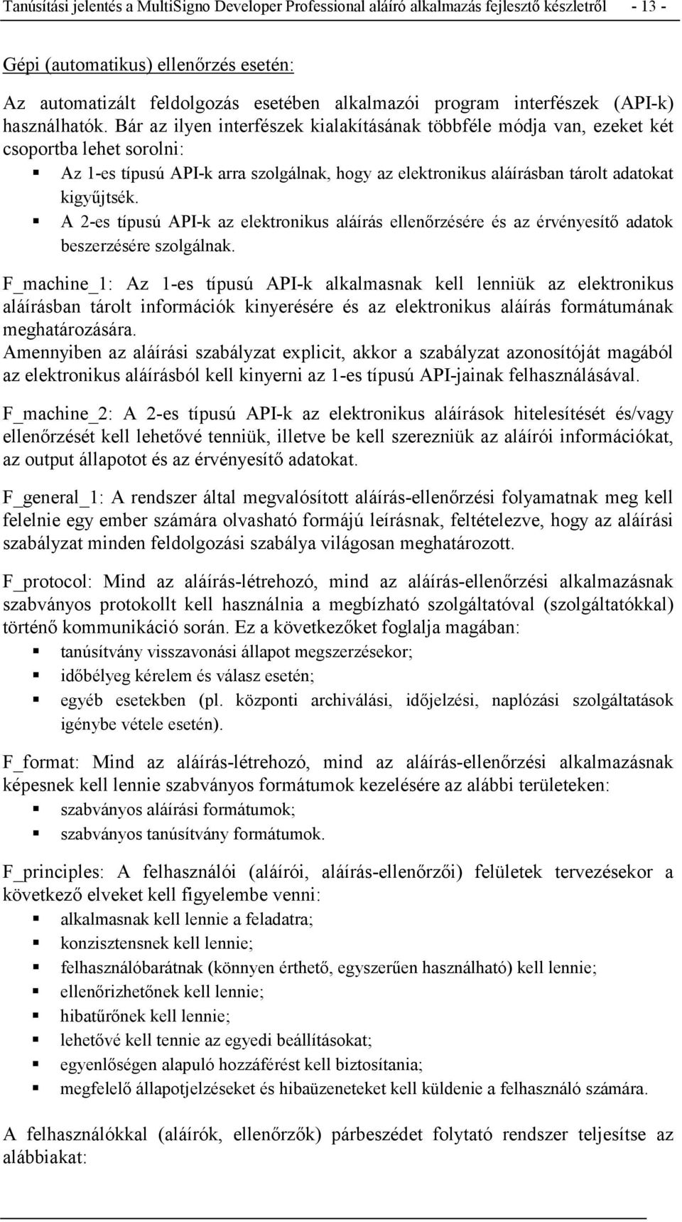 Bár az ilyen interfészek kialakításának többféle módja van, ezeket két csoportba lehet sorolni: Az 1-es típusú API-k arra szolgálnak, hogy az elektronikus aláírásban tárolt adatokat kigyűjtsék.