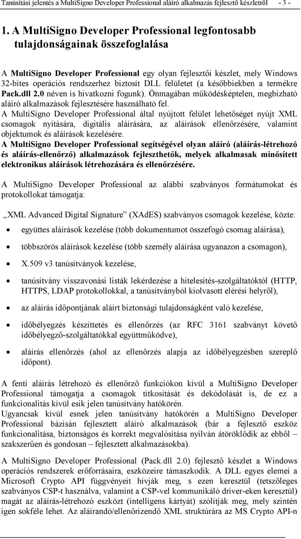 DLL felületet (a későbbiekben a termékre Pack.dll 2.0 néven is hivatkozni fogunk). Önmagában működésképtelen, megbízható aláíró alkalmazások fejlesztésére használható fel.