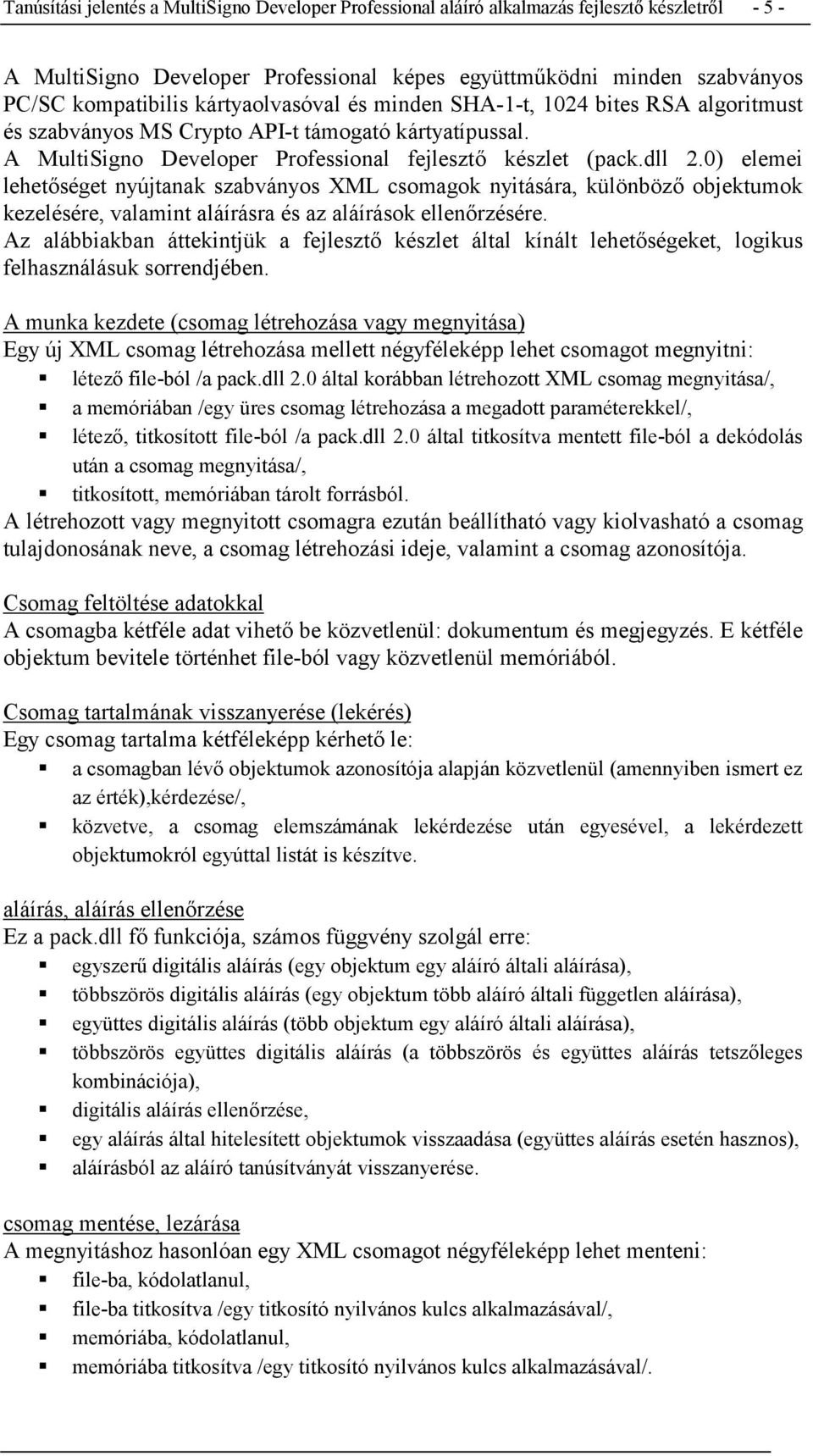 0) elemei lehetőséget nyújtanak szabványos XML csomagok nyitására, különböző objektumok kezelésére, valamint aláírásra és az aláírások ellenőrzésére.