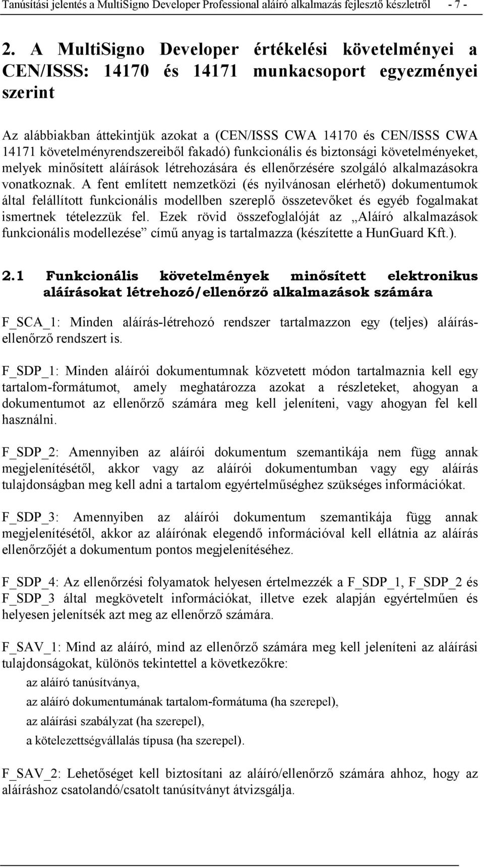 követelményrendszereiből fakadó) funkcionális és biztonsági követelményeket, melyek minősített aláírások létrehozására és ellenőrzésére szolgáló alkalmazásokra vonatkoznak.