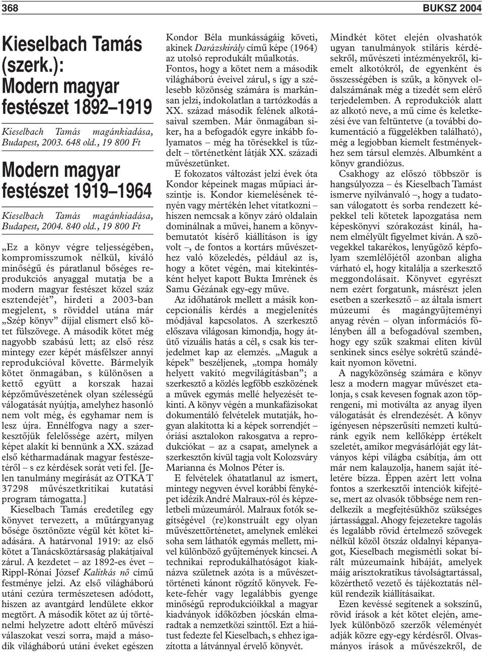 , 19 800 Ft Ez a könyv végre teljességében, kompromisszumok nélkül, kiváló minôségû és páratlanul bôséges reprodukciós anyaggal mutatja be a modern magyar festészet közel száz esztendejét, hirdeti a
