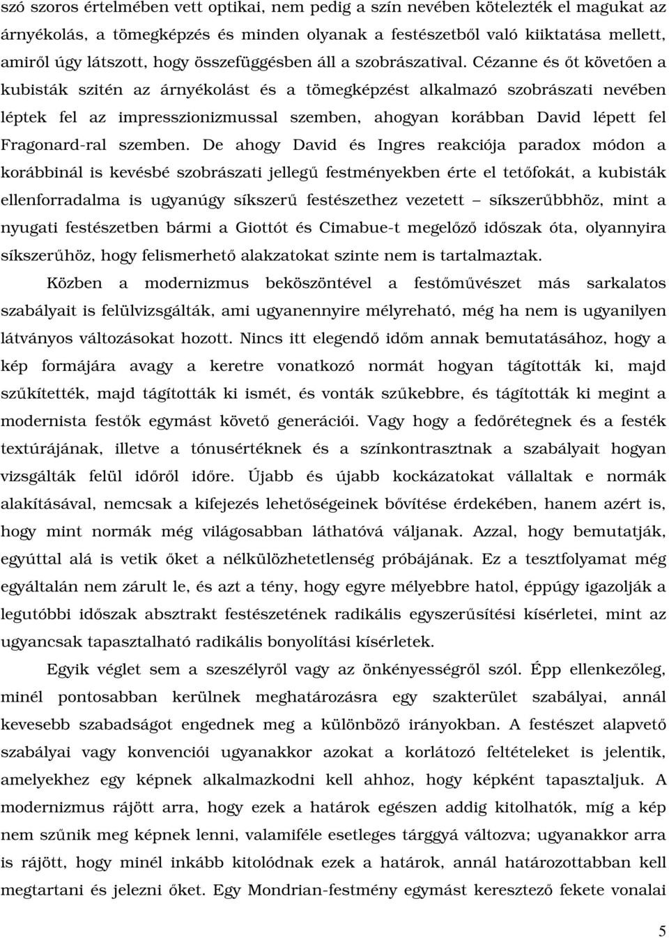 Cézanne és ıt követıen a kubisták szitén az árnyékolást és a tömegképzést alkalmazó szobrászati nevében léptek fel az impresszionizmussal szemben, ahogyan korábban David lépett fel Fragonard-ral