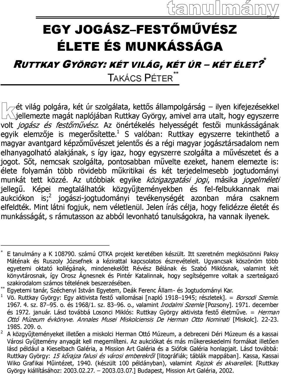 festőművész. Az önértékelés helyességét festői munkásságának egyik elemzője is megerősítette.