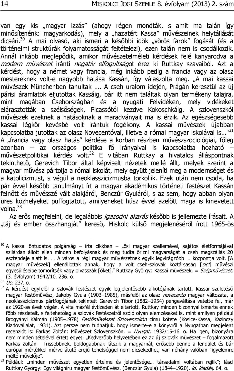 30 A mai olvasó, aki ismeri a későbbi idők vörös farok fogását (és a történelmi struktúrák folyamatosságát feltételezi), ezen talán nem is csodálkozik.