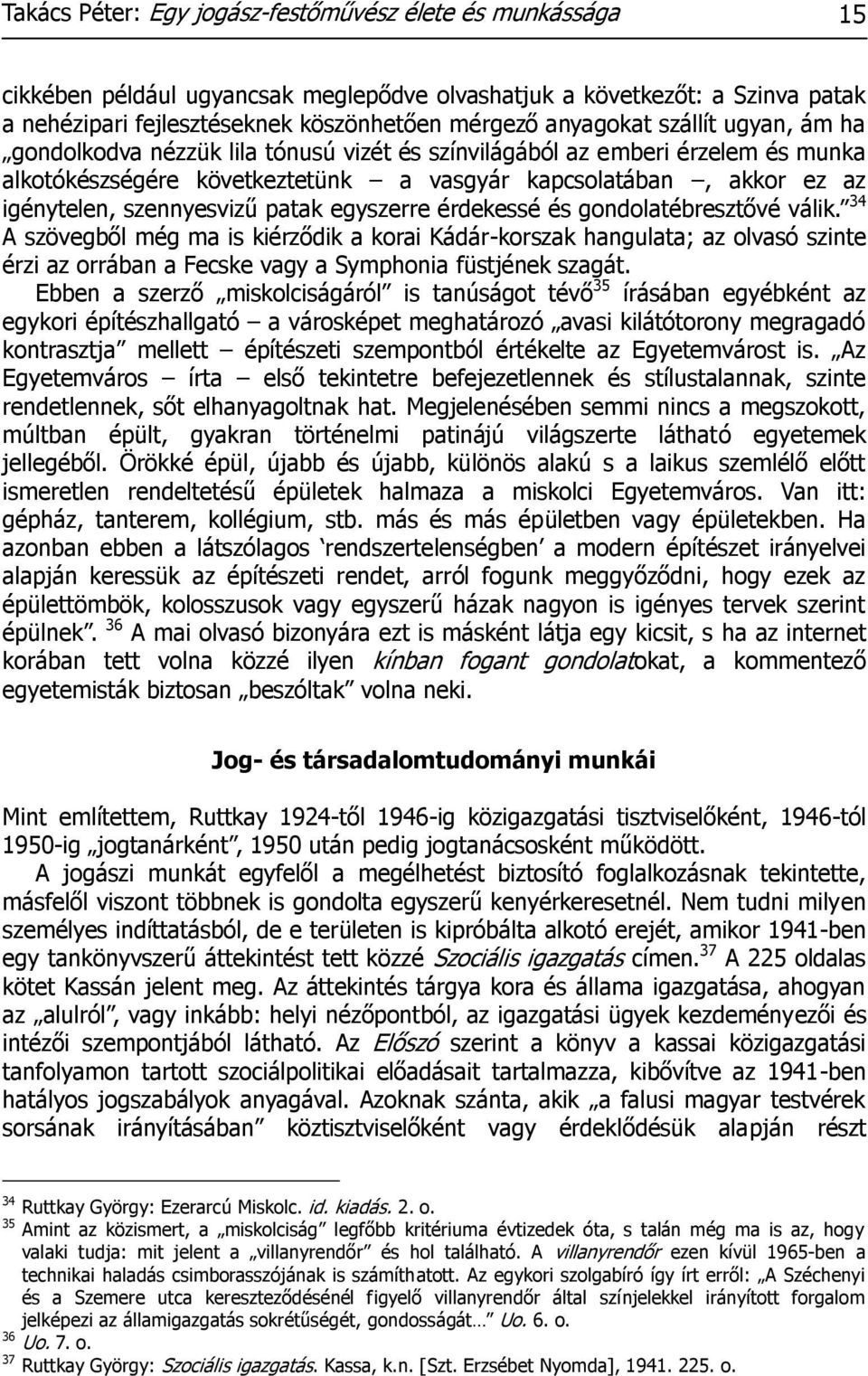 patak egyszerre érdekessé és gondolatébresztővé válik. 34 A szövegből még ma is kiérződik a korai Kádár-korszak hangulata; az olvasó szinte érzi az orrában a Fecske vagy a Symphonia füstjének szagát.