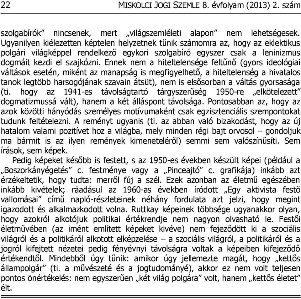 Ennek nem a hiteltelensége feltűnő (gyors ideológiai váltások esetén, miként az manapság is megfigyelhető, a hiteltelenség a hivatalos tanok legtöbb harsogójának szavain átsüt), nem is elsősorban a