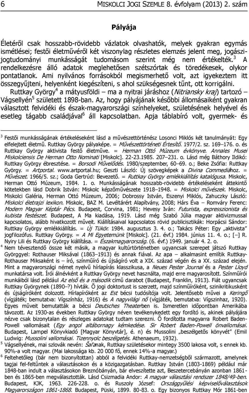 tudomásom szerint még nem értékelték. 3 A rendelkezésre álló adatok meglehetősen szétszórtak és töredékesek, olykor pontatlanok.