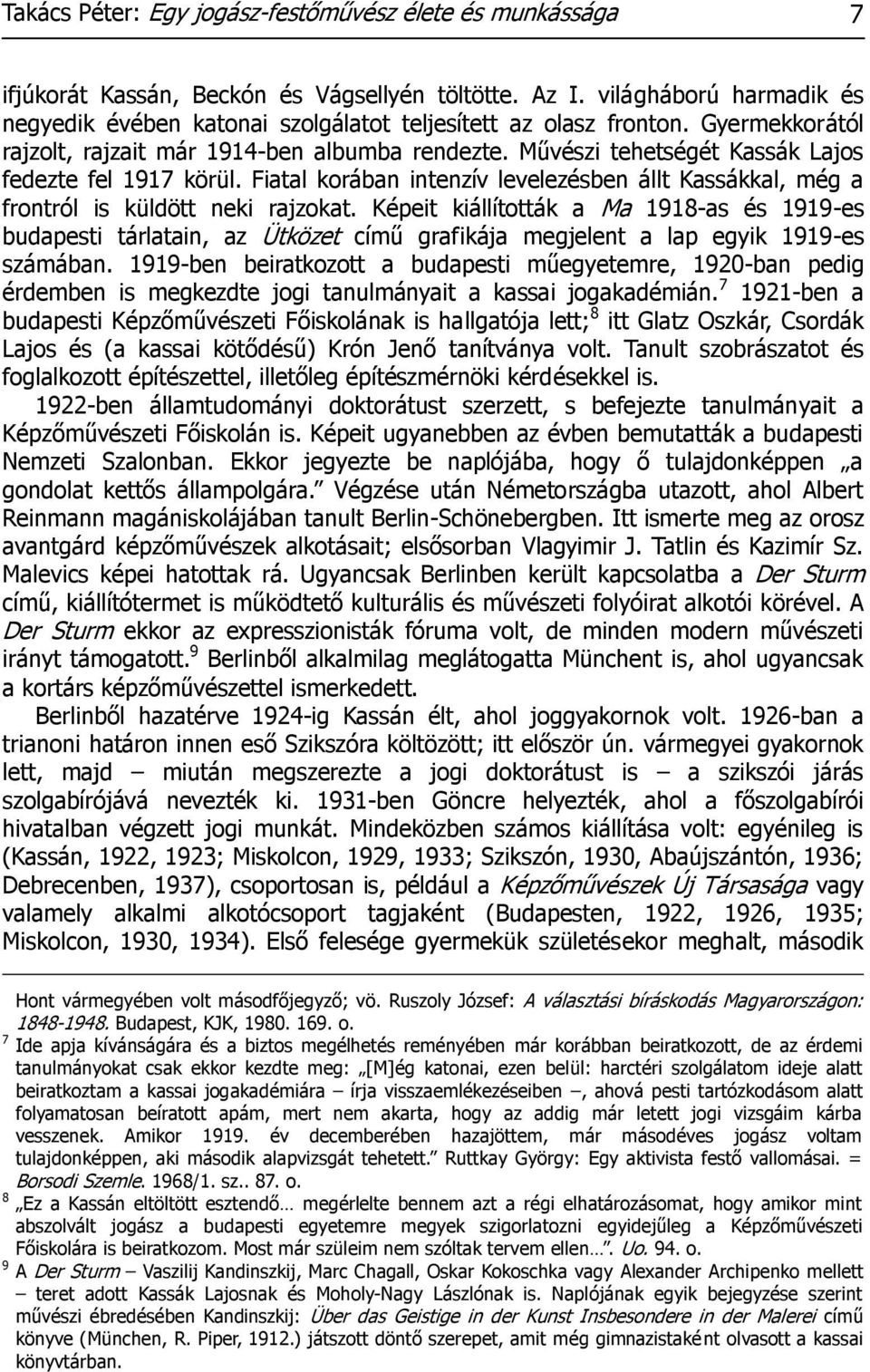 Művészi tehetségét Kassák Lajos fedezte fel 1917 körül. Fiatal korában intenzív levelezésben állt Kassákkal, még a frontról is küldött neki rajzokat.