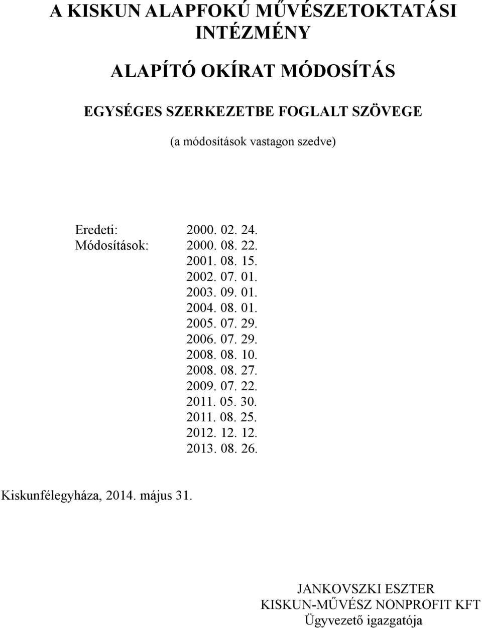 01. 2004. 08. 01. 2005. 07. 29. 2006. 07. 29. 2008. 08. 10. 2008. 08. 27. 2009. 07. 22. 2011. 05. 30. 2011. 08. 25.