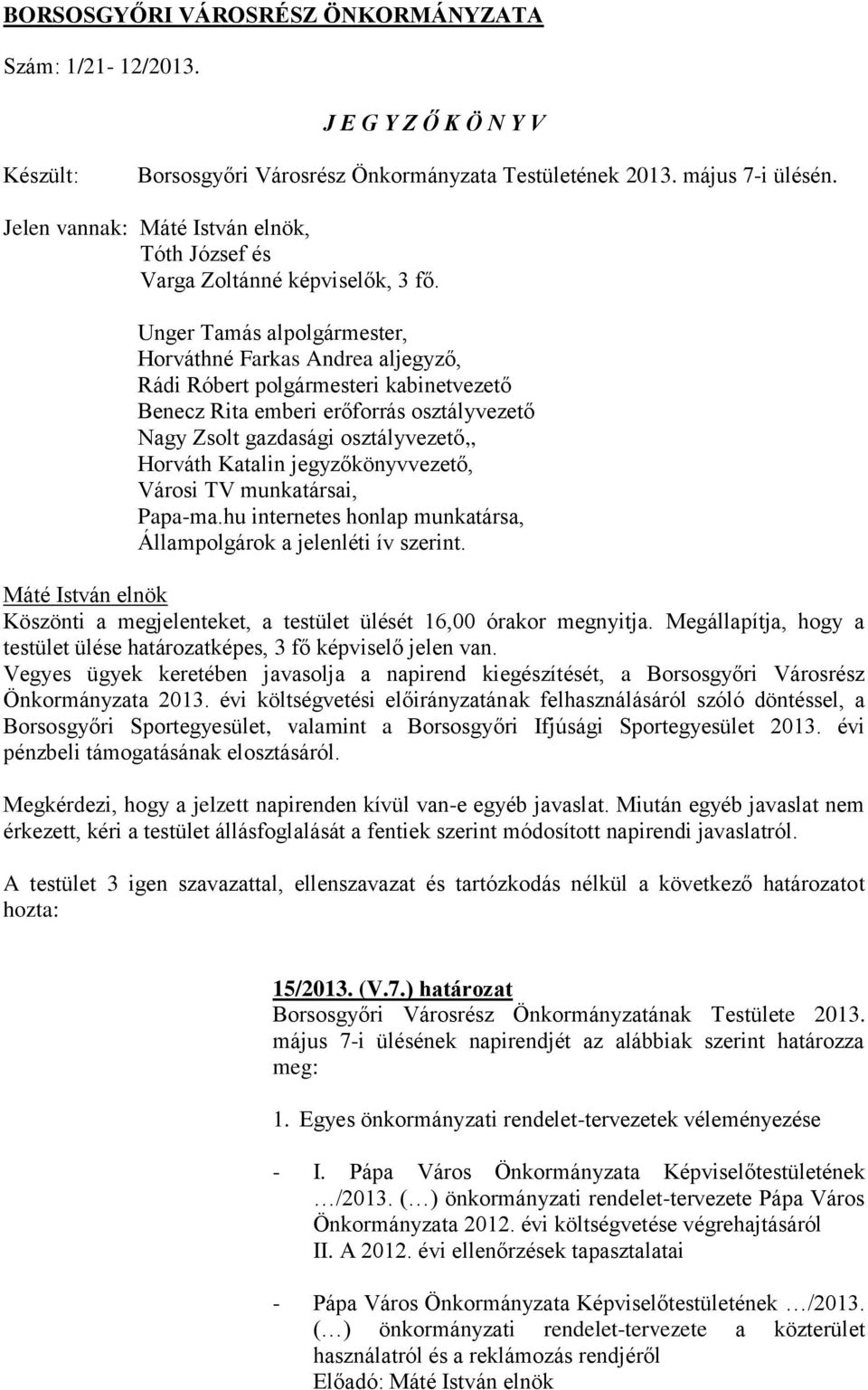 Unger Tamás alpolgármester, Horváthné Farkas Andrea aljegyző, Rádi Róbert polgármesteri kabinetvezető Benecz Rita emberi erőforrás osztályvezető Nagy Zsolt gazdasági osztályvezető,, Horváth Katalin