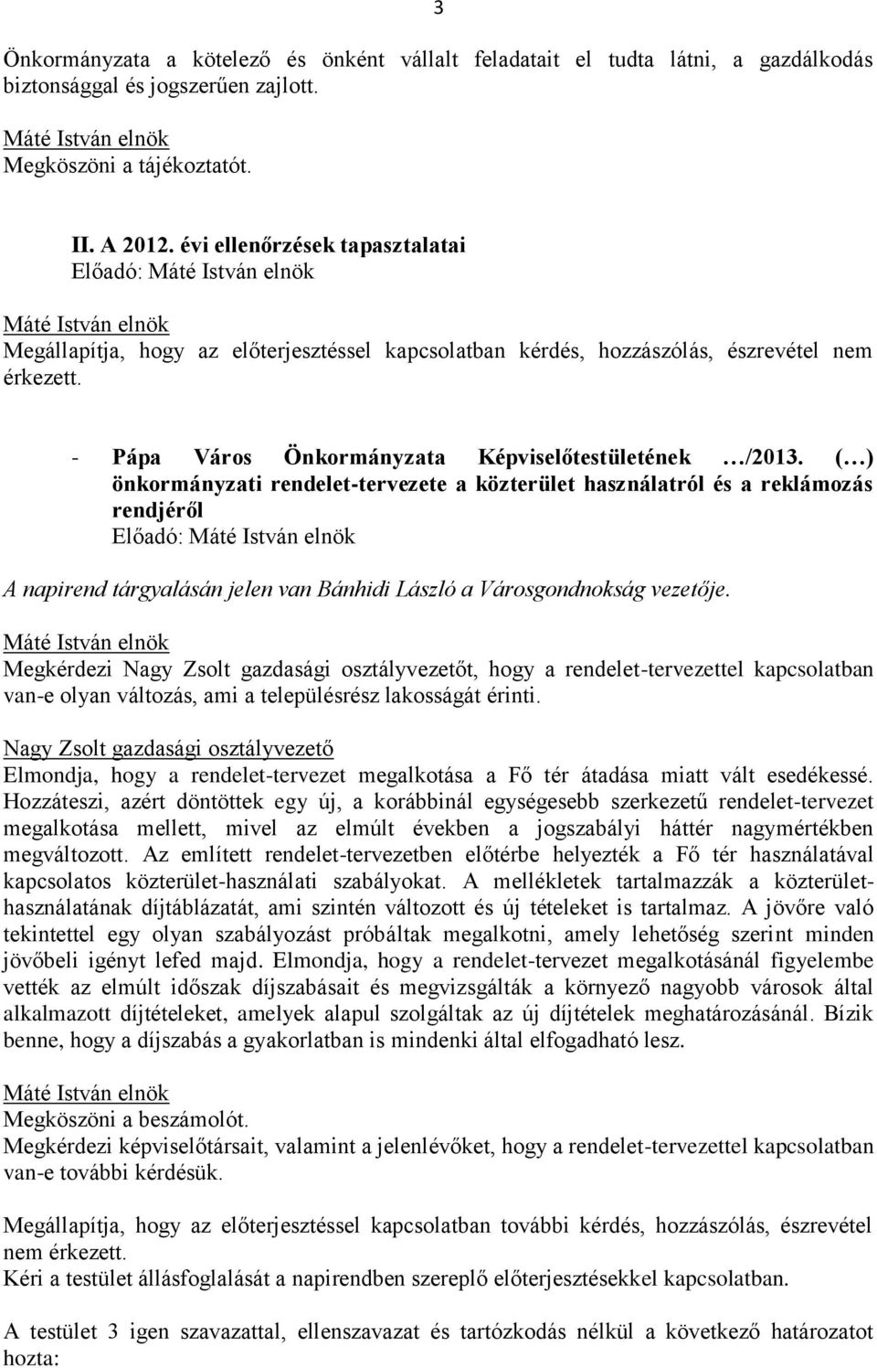 ( ) önkormányzati rendelet-tervezete a közterület használatról és a reklámozás rendjéről Előadó: A napirend tárgyalásán jelen van Bánhidi László a Városgondnokság vezetője.