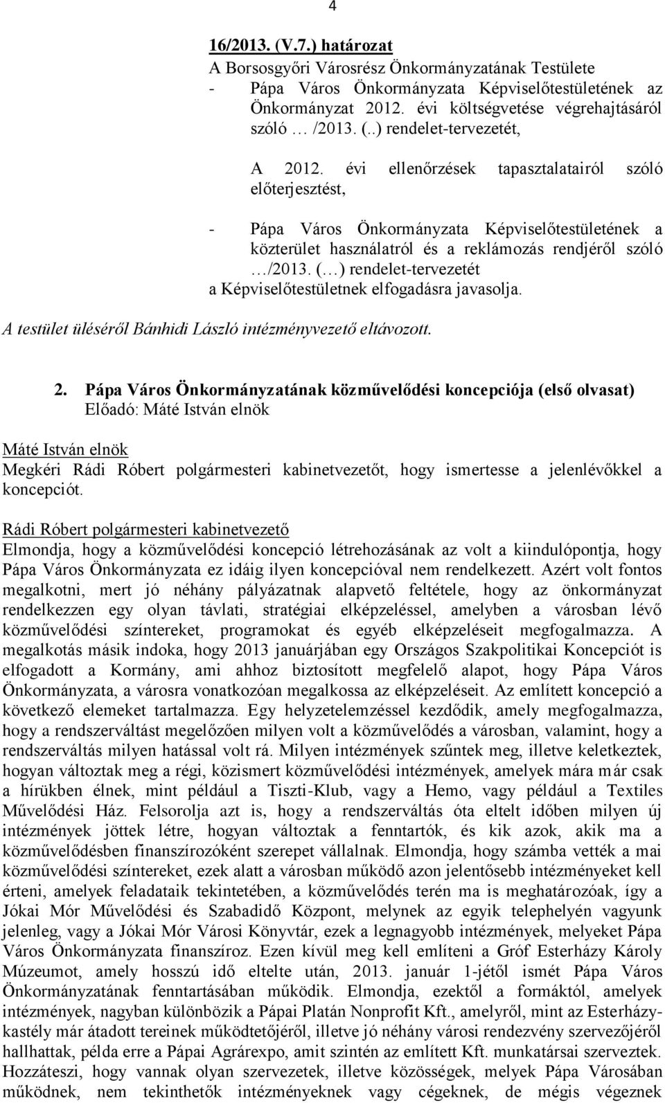 ( ) rendelet-tervezetét a Képviselőtestületnek elfogadásra javasolja. A testület üléséről Bánhidi László intézményvezető eltávozott. 2.