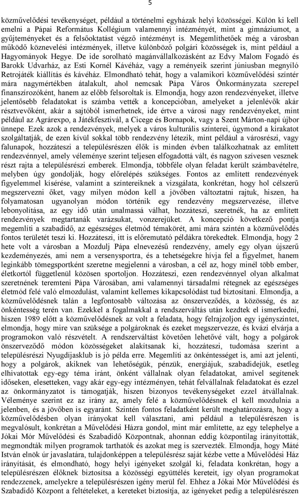 Megemlíthetőek még a városban működő köznevelési intézmények, illetve különböző polgári közösségek is, mint például a Hagyományok Hegye.