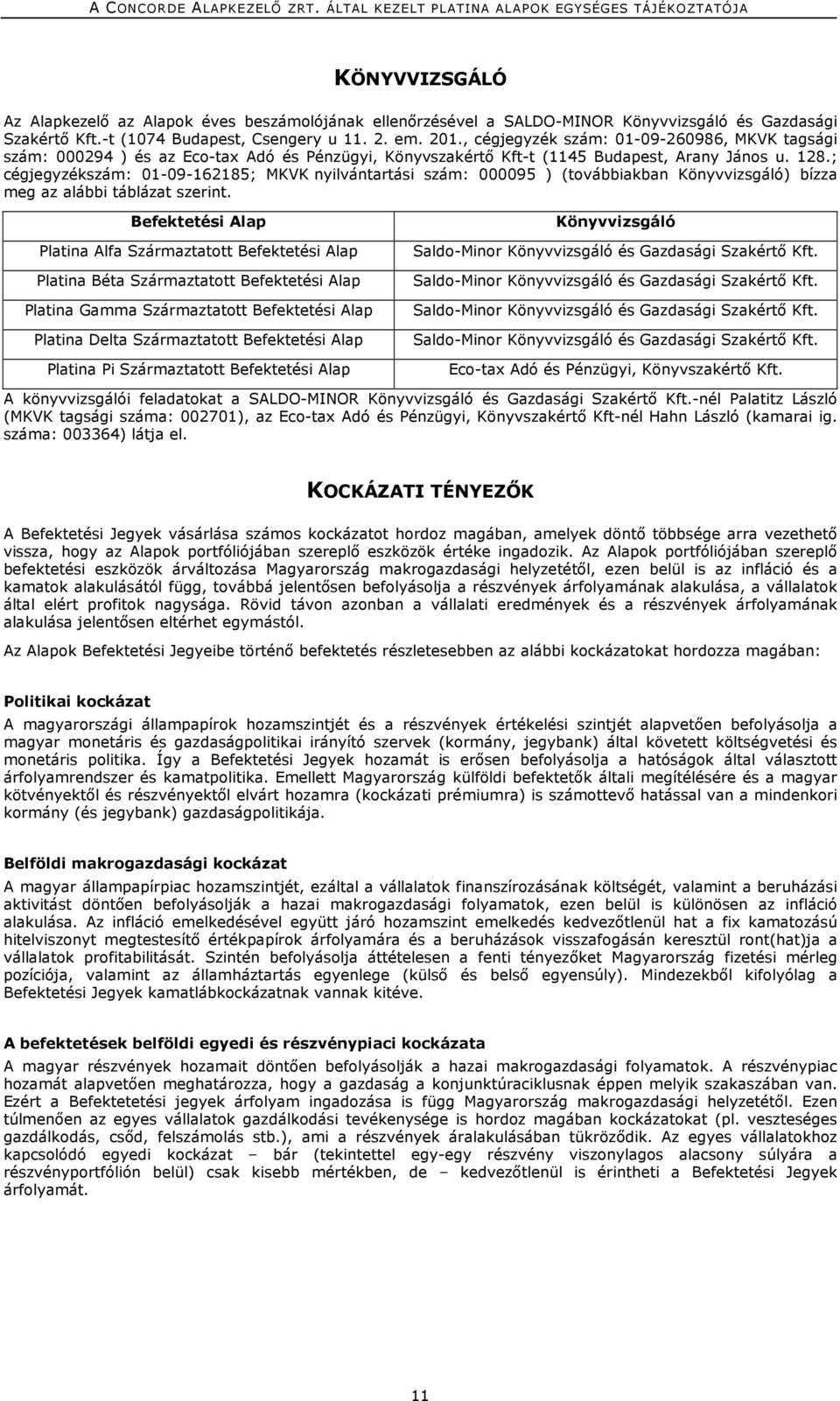 ; cégjegyzékszám: 01-09-162185; MKVK nyilvántartási szám: 000095 ) (továbbiakban Könyvvizsgáló) bízza meg az alábbi táblázat szerint.