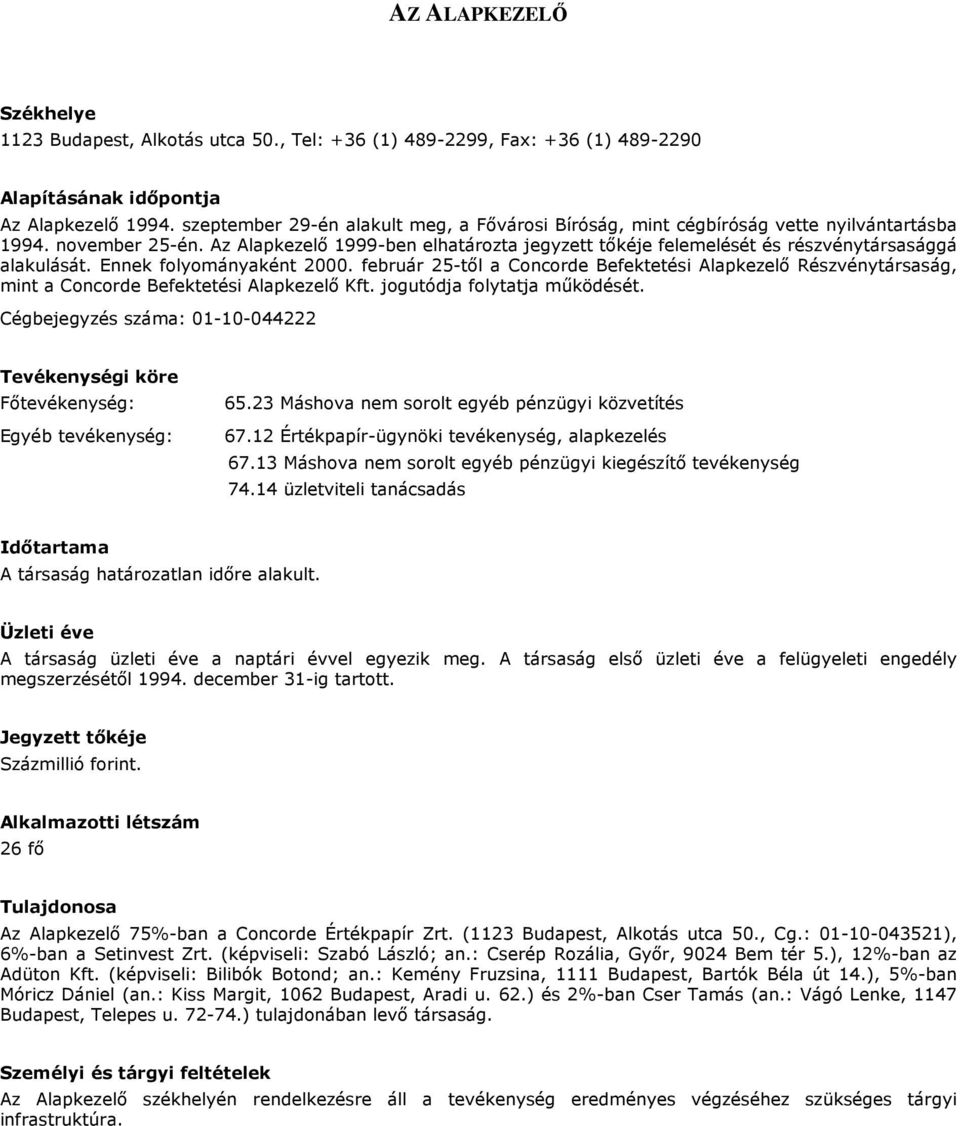 Az Alapkezelı 1999-ben elhatározta jegyzett tıkéje felemelését és részvénytársasággá alakulását. Ennek folyományaként 2000.