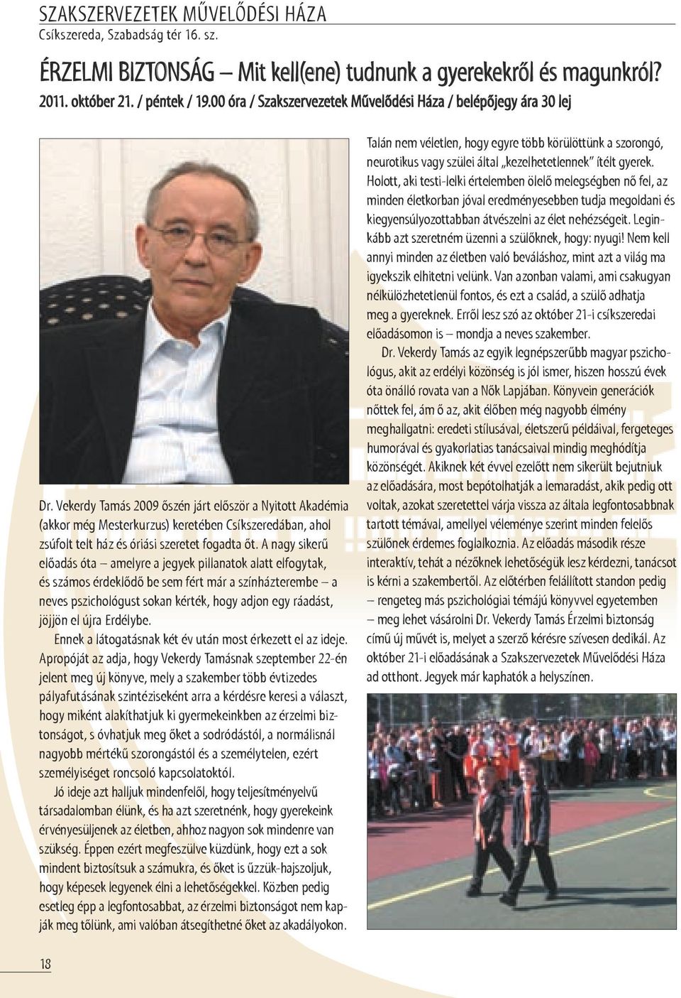 Vekerdy Tamás 2009 őszén járt először a Nyitott Akadémia (akkor még Mesterkurzus) keretében Csíkszeredában, ahol zsúfolt telt ház és óriási szeretet fogadta őt.