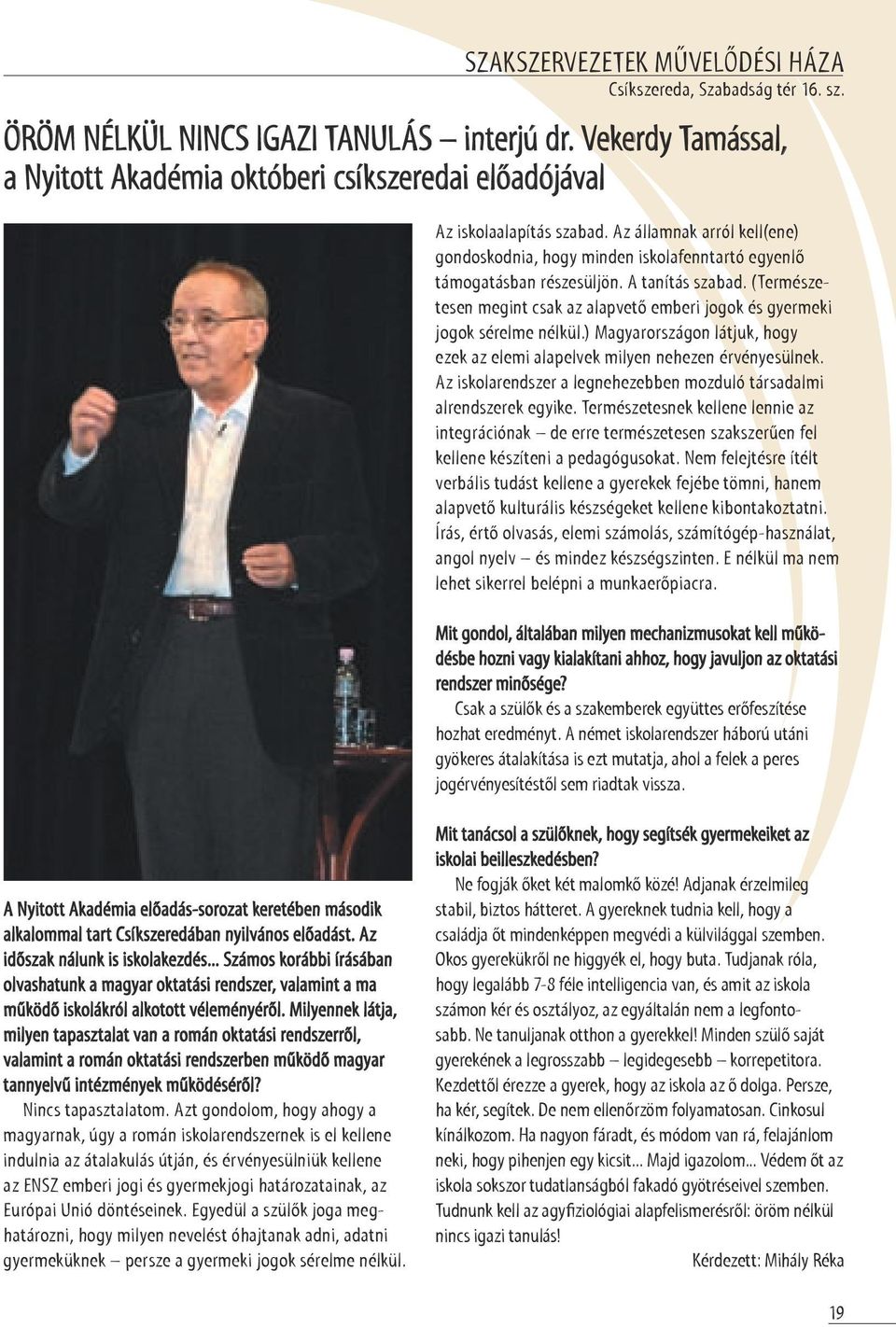 A tanítás szabad. (Természetesen megint csak az alapvető emberi jogok és gyermeki jogok sérelme nélkül.) Magyarországon látjuk, hogy ezek az elemi alapelvek milyen nehezen érvényesülnek.