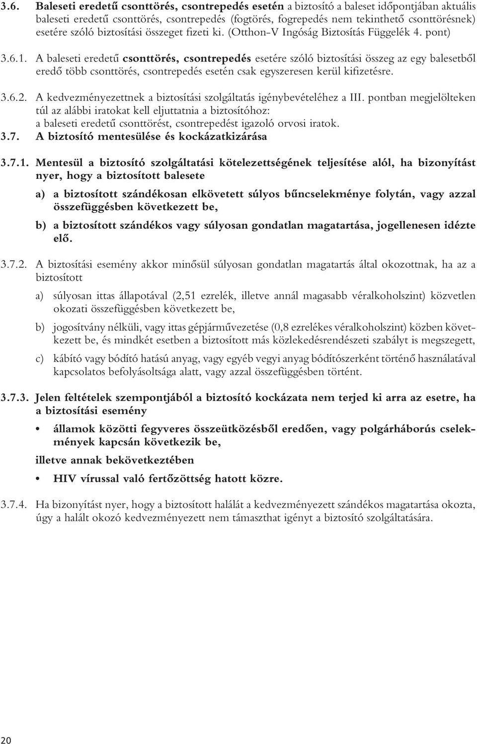 A baleseti eredetû csonttörés, csontrepedés esetére szóló biztosítási összeg az egy balesetbôl eredô több csonttörés, csontrepedés esetén csak egyszeresen kerül kifizetésre. 3.6.2.
