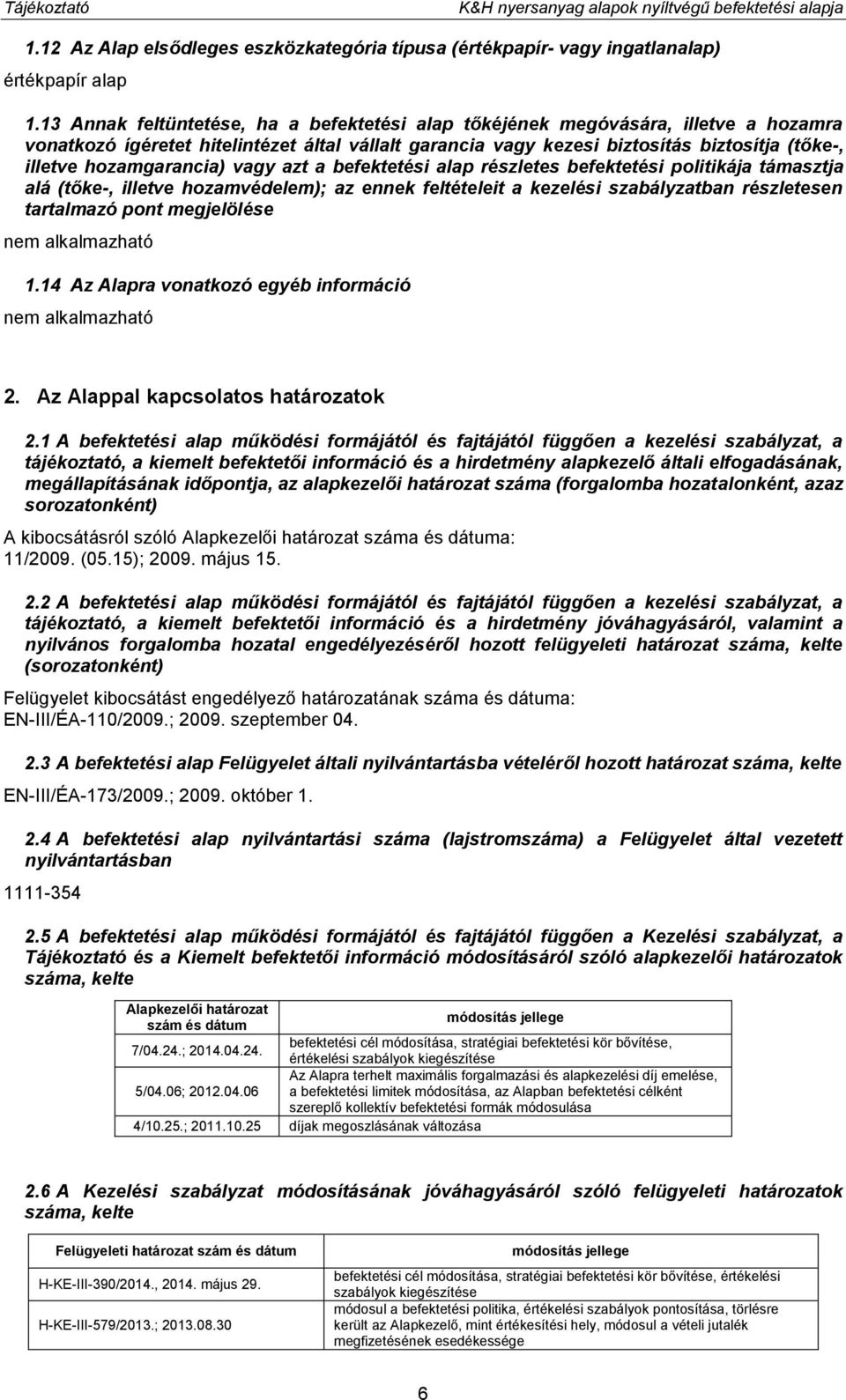 hozamgarancia) vagy azt a befektetési alap részletes befektetési politikája támasztja alá (tőke-, illetve hozamvédelem); az ennek feltételeit a kezelési szabályzatban részletesen tartalmazó pont