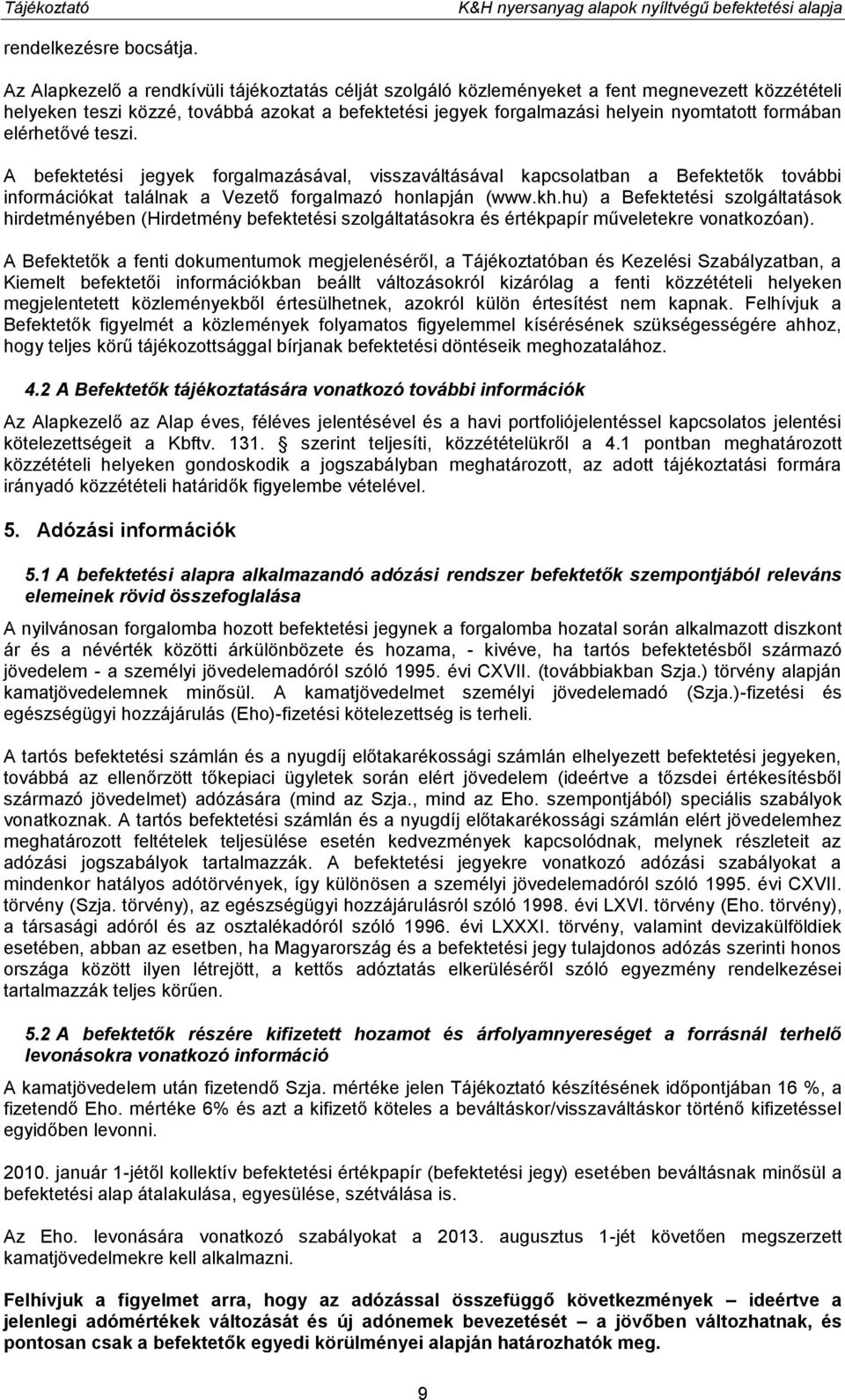 elérhetővé teszi. A befektetési jegyek forgalmazásával, visszaváltásával kapcsolatban a Befektetők további információkat találnak a Vezető forgalmazó honlapján (www.kh.