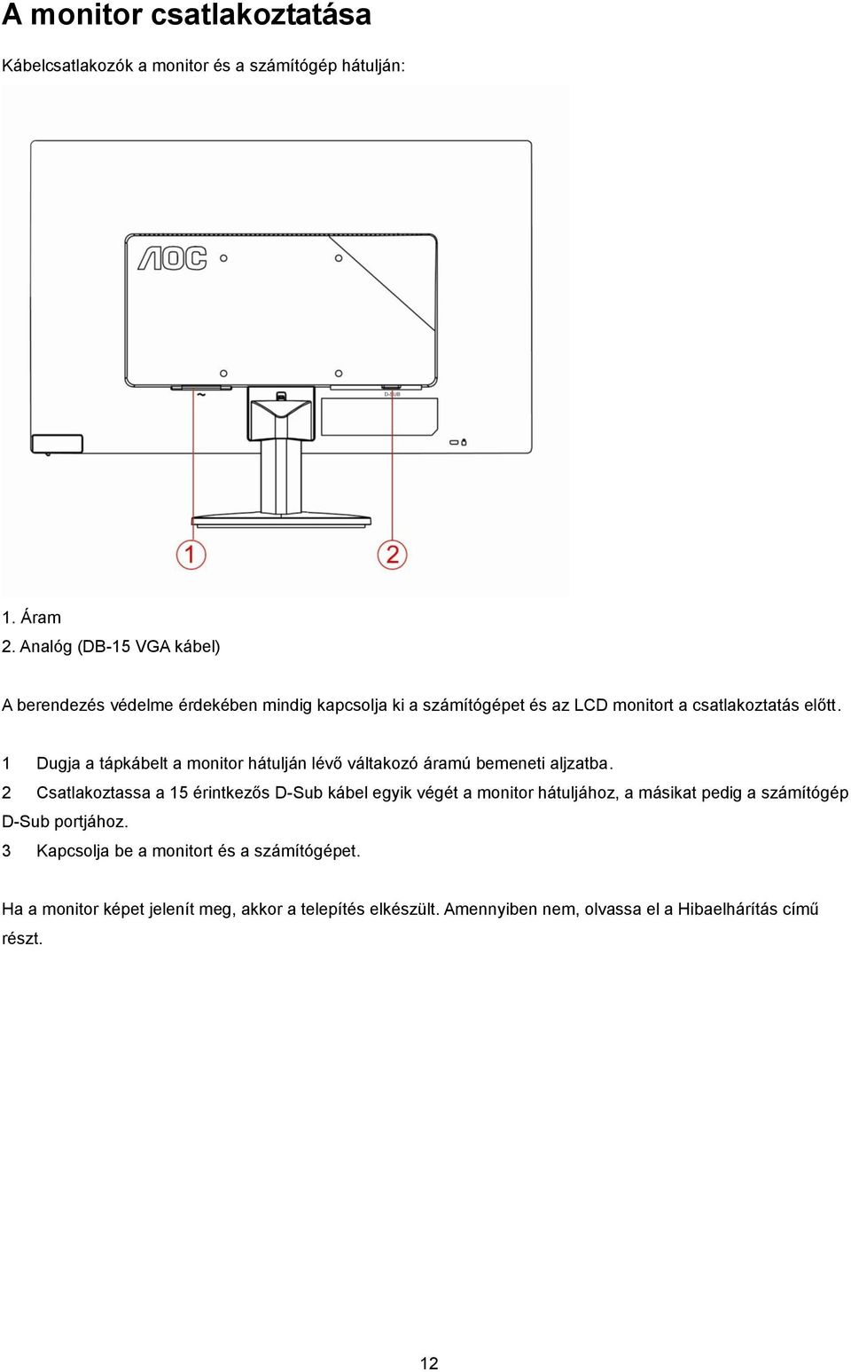 1 Dugja a tápkábelt a monitor hátulján lévő váltakozó áramú bemeneti aljzatba.