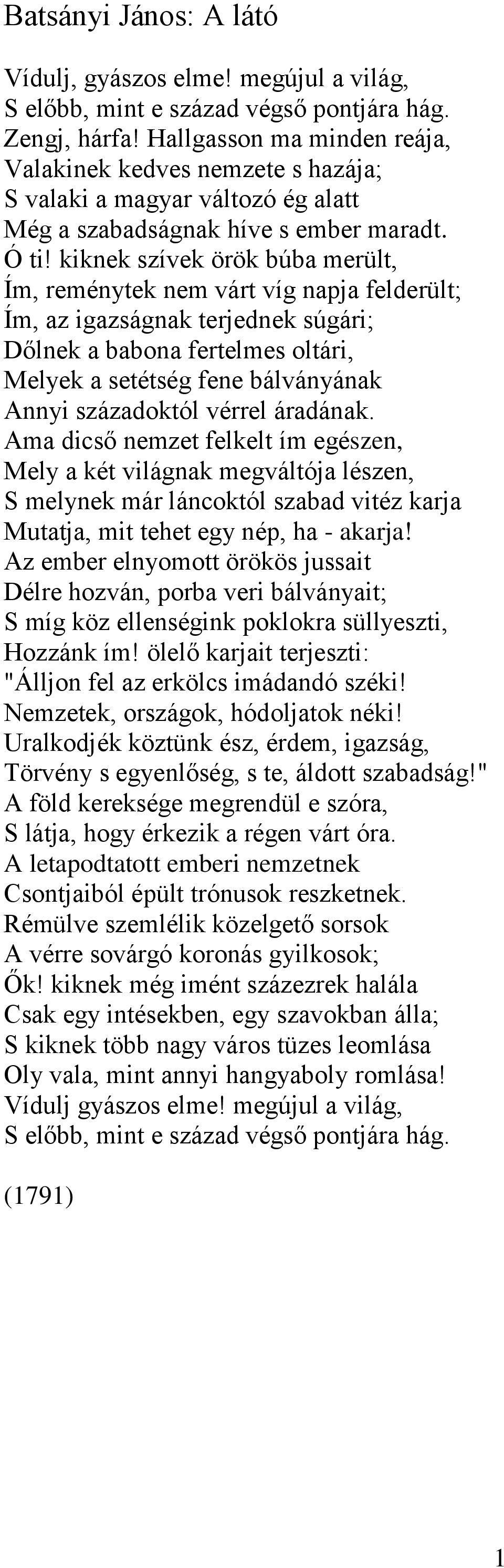 kiknek szívek örök búba merült, Ím, reménytek nem várt víg napja felderült; Ím, az igazságnak terjednek súgári; Dőlnek a babona fertelmes oltári, Melyek a setétség fene bálványának Annyi századoktól